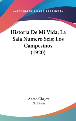 Historia de Mi Vida; La Sala Numero Seis; Los Campesinos (1920) by Anton Chekhov