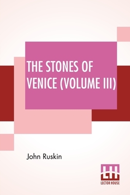 The Stones Of Venice (Volume III): Volume III - The Fall by John Ruskin