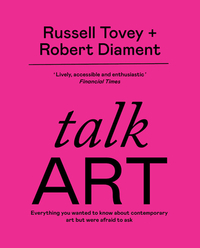 Talk Art: Everything You Wanted to Know about Contemporary Art But Were Afraid to Ask by Russell Tovey, Robert Diament