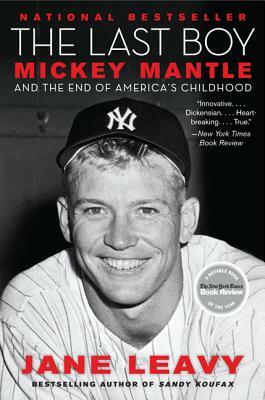 The Last Boy: Mickey Mantle and the End of America's Childhood by Jane Leavy