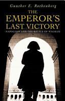 The Emperor's Last Victory: Napoleon and the Battle of Wagram by Gunther E. Rothenberg