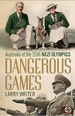Dangerous Games: Australia at the 1936 Nazi Olympics by Larry Writer