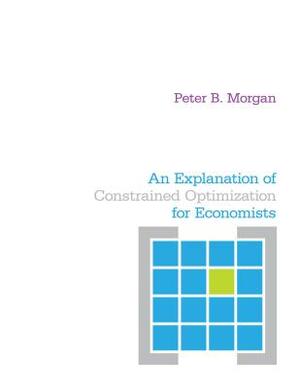 An Explanation of Constrained Optimization for Economists by Peter Morgan