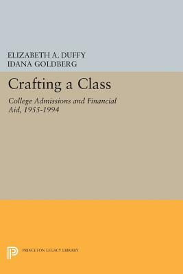 Crafting a Class: College Admissions and Financial Aid, 1955-1994 by Idana Goldberg, Elizabeth A. Duffy