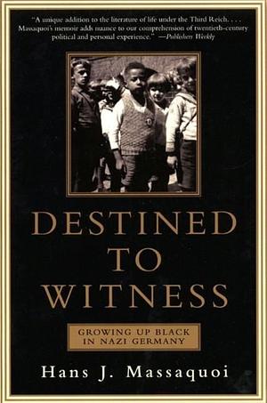 Destined to Witness: Growing Up Black In Nazi Germany by Hans Massaquoi