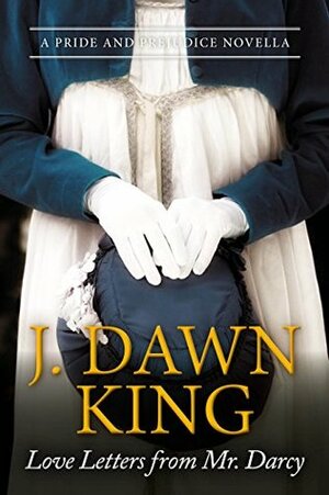 Love Letters from Mr. Darcy: A Pride and Prejudice Novella by J. Dawn King