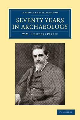 Seventy Years in Archaeology by William Matthew Flinders Petrie