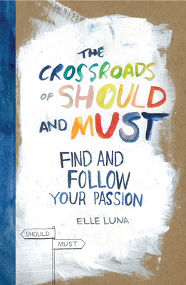 The Crossroads of Should and Must: Find and Follow Your Passion by Elle Luna