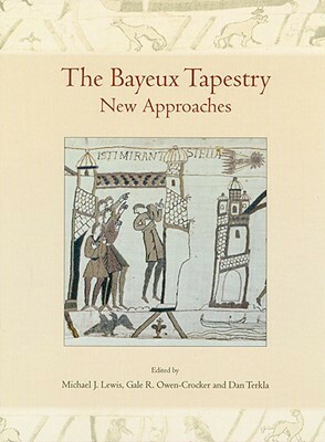 The Bayeux Tapestry: New Approaches by Dan Terkla, Michael John Lewis, Gale R. Owen-Crocker