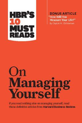 HBR's 10 Must Reads on Managing Yourself by Clayton M. Christensen, Harvard Business Review, Peter F. Drucker