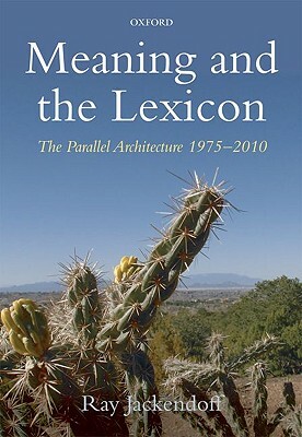 Meaning and the Lexicon: The Parallel Architecture 1975-2010 by Ray Jackendoff