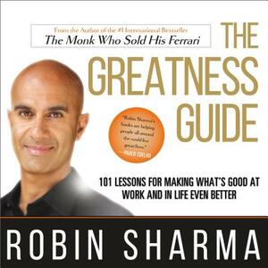 The Greatness Guide: 101 Lessons for Making What's Good at Work and in Life Even Better by Robin S. Sharma