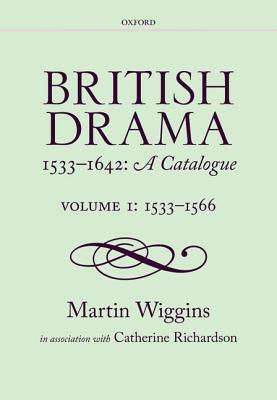 British Drama 1533-1642: A Catalogue: Volume I: 1533-1566 by Martin Wiggins