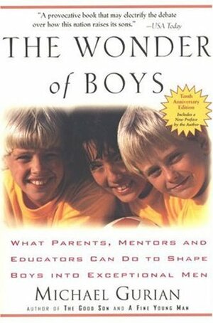 The Wonder of Boys: What Parents, Mentors and Educators Can Do to Shape Boys Into Exceptional Men by Michael Gurian