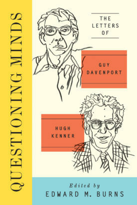 Questioning Minds: Volumes I and II: The Letters of Guy Davenport and Hugh Kenner by Edward Burns, Guy Davenport, Hugh Kenner