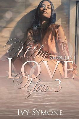 Why Should I Love You? 3 by Ivy Symone