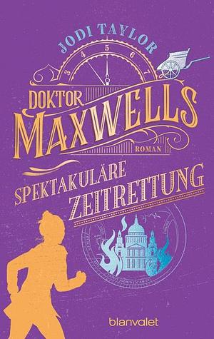 Doktor Maxwells spektakuläre Zeitrettung: Roman by Jodi Taylor