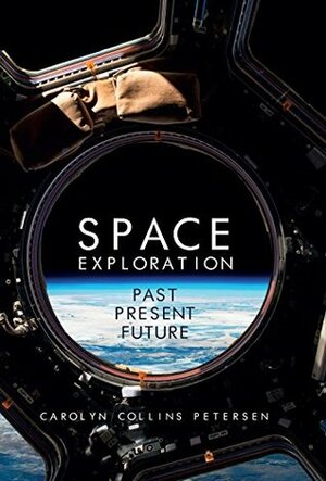 Space Exploration: Past, Present, Future by Carolyn Collins Petersen