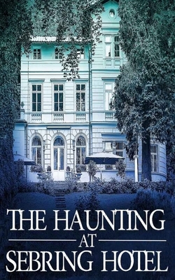 The Haunting at Sebring Hotel by J. S. Donovan