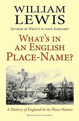 What's in an English Place-Name? a History of England in Its Place-Names by William Lewis