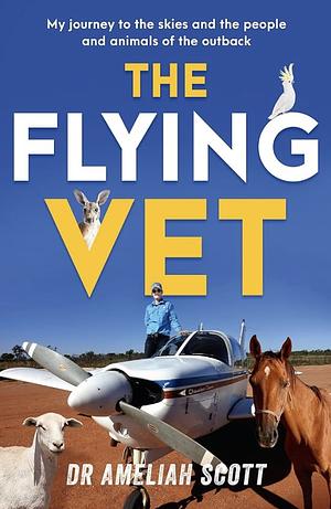 The Flying Vet: The extraordinary inspiring true story of life as a female vet and farmer in the remote Australian outback, perfect for fans by David Brewster, Ameliah Scott, Ameliah Scott