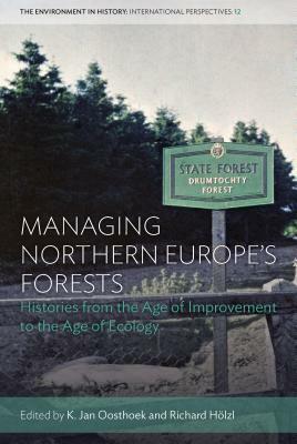 Managing Northern Europe's Forests: Histories from the Age of Improvement to the Age of Ecology by 