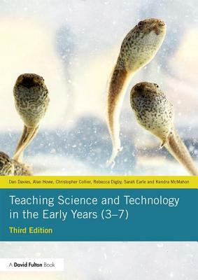 Teaching Science and Technology in the Early Years (3-7) by Christopher Collier, Alan Howe, Dan Davies