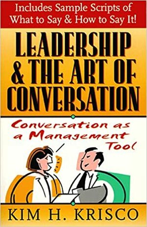 Leadership and the Art of Conversation: Conversation as a Management Tool by Kim H. Krisco