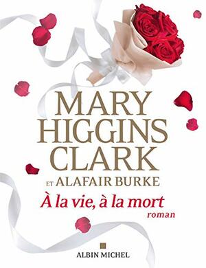 A la vie, à la mort by Mary Higgins Clark, Alafair Burke