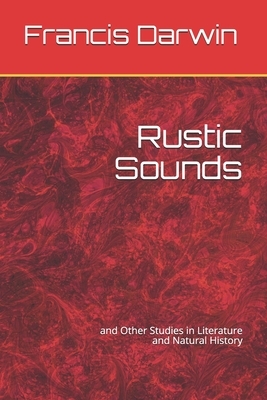 Rustic Sounds: and Other Studies in Literature and Natural History by Francis Darwin