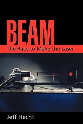 Beam: The Race to Make the Laser by Jeff Hecht