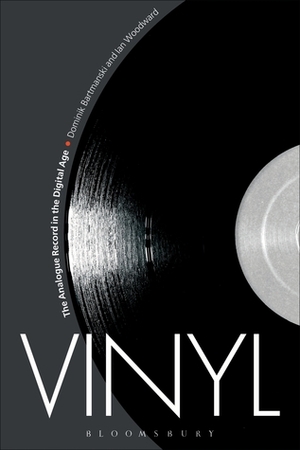 Vinyl: The Analogue Record in the Digital Age by Ian Woodward, Dominik Bartmanski