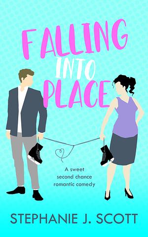 Falling Into Place: A Sweet Second Chance Romantic Comedy by Stephanie J. Scott, Stephanie J. Scott