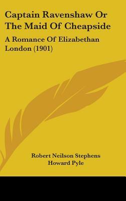 Captain Ravenshaw Or The Maid Of Cheapside: A Romance Of Elizabethan London (1901) by Robert Neilson Stephens