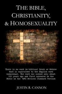 The Bible, Christianity, & Homosexuality by Justin R. Cannon