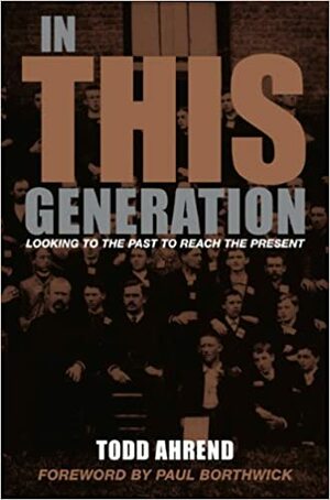 In This Generation: Looking to the Past to Reach the Present by Todd Ahrend, Charles W. Colson, Jerry Bridges, Sinclair B. Ferguson