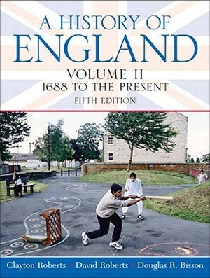 A History of England, Volume II: 1688 to the Present by David F. Roberts, Douglas R. Bisson, Clayton Roberts