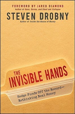 The Invisible Hands: Hedge Funds Off the Record - Rethinking Real Money by Steven Drobny, Jared Diamond
