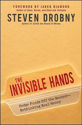 The Invisible Hands: Hedge Funds Off the Record - Rethinking Real Money by Jared Diamond, Steven Drobny