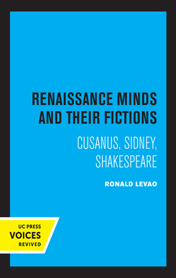 Renaissance Minds and Their Fictions: Cusanus, Sidney, Shakespeare by Ronald Levao