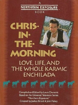 Chris-in-the-morning: Love, Life and the Whole Karmic Enchilada by Louis Chunovic
