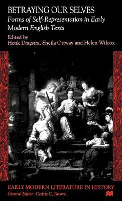 Betraying Our Selves: Forms of Self-Representation in Early Modern English Texts by Na Na