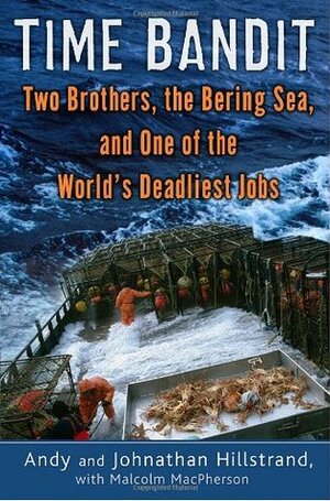 Time Bandit: Two Brothers, the Bering Sea, and One of the World's Deadliest Jobs by Johnathan Hillstrand, Malcolm MacPherson, Andy Hillstrand