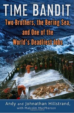 Time Bandit: Two Brothers, the Bering Sea, and One of the World's Deadliest Jobs by Andy Hillstrand, Johnathan Hillstrand, Malcolm MacPherson