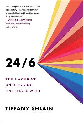 24/6: The Power of Unplugging One Day a Week by Tiffany Shlain