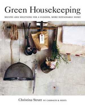 Green Housekeeping: Recipes and solutions for a cleaner, more sustainable home by Christina Strutt