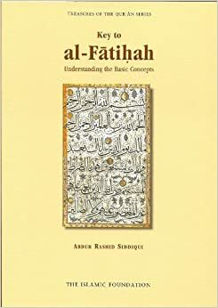 Key to Al-Fatiha: Understanding the Basic Concepts by Abdur Rashid Siddiqui