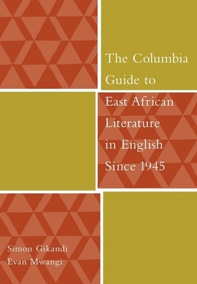 The Columbia Guide to East African Literature in English Since 1945 by Evan Mwangi, Simon Gikandi