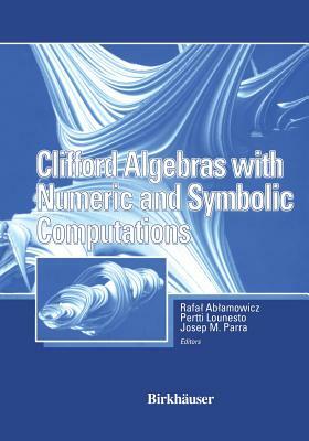 Clifford Algebras with Numeric and Symbolic Computations by Pertti Lounesto, Joseph Parra, Rafal Ablamowicz