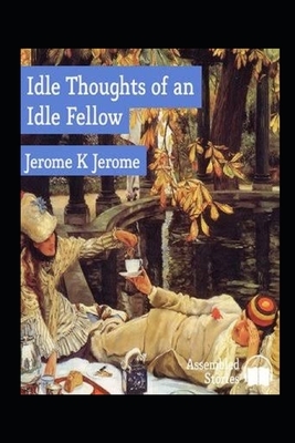 Idle Thoughts of an Idle Fellow Illustrated by Jerome K. Jerome